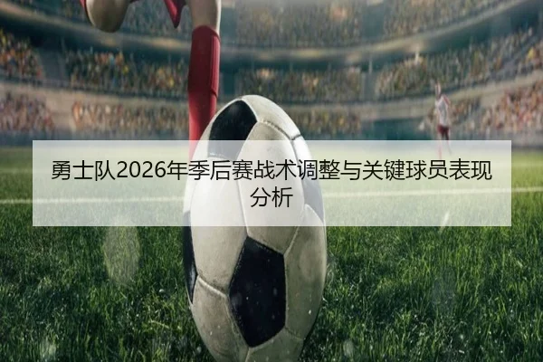 勇士队2026年季后赛战术调整与关键球员表现分析