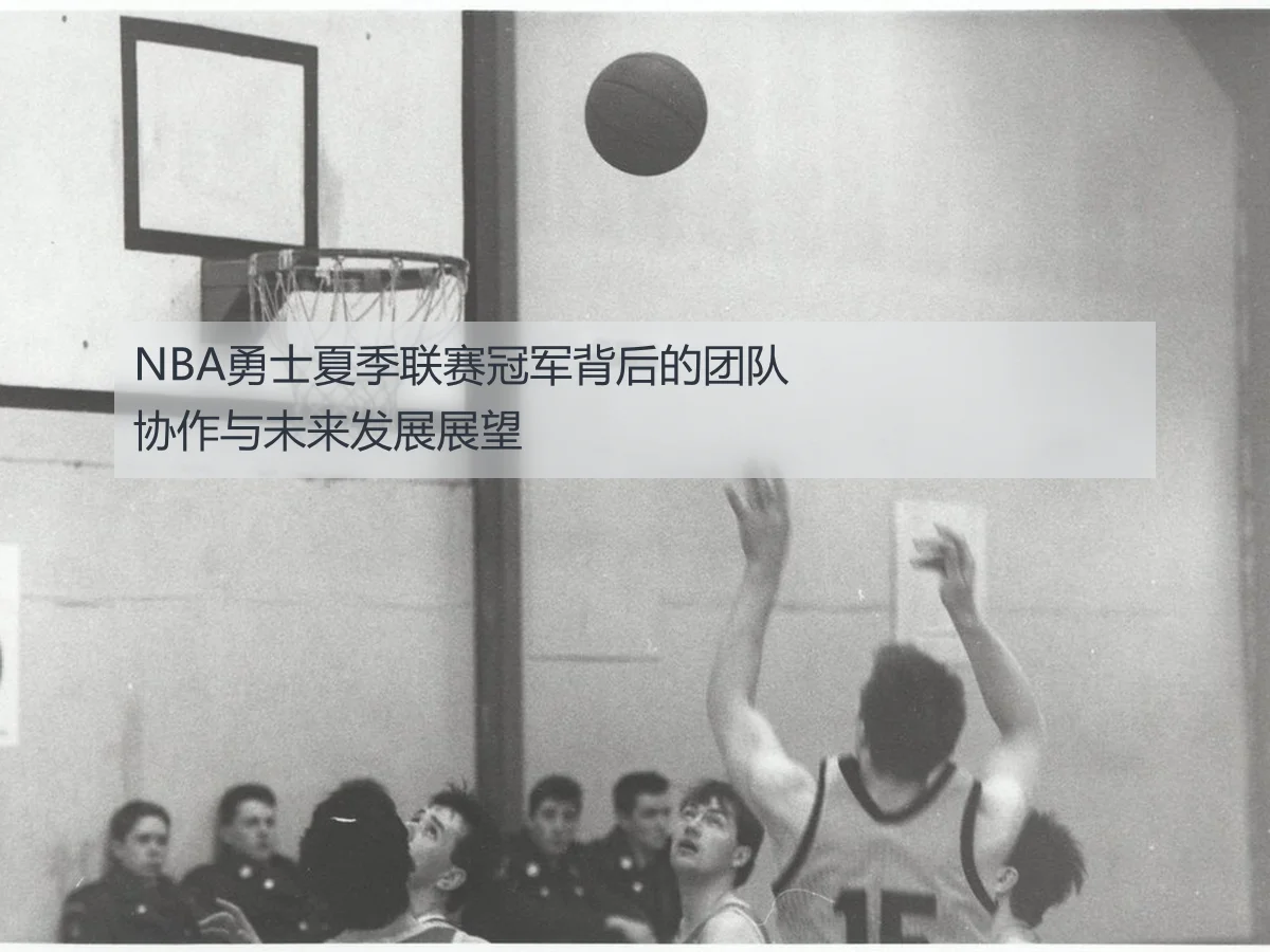 NBA勇士夏季联赛冠军背后的团队协作与未来发展展望